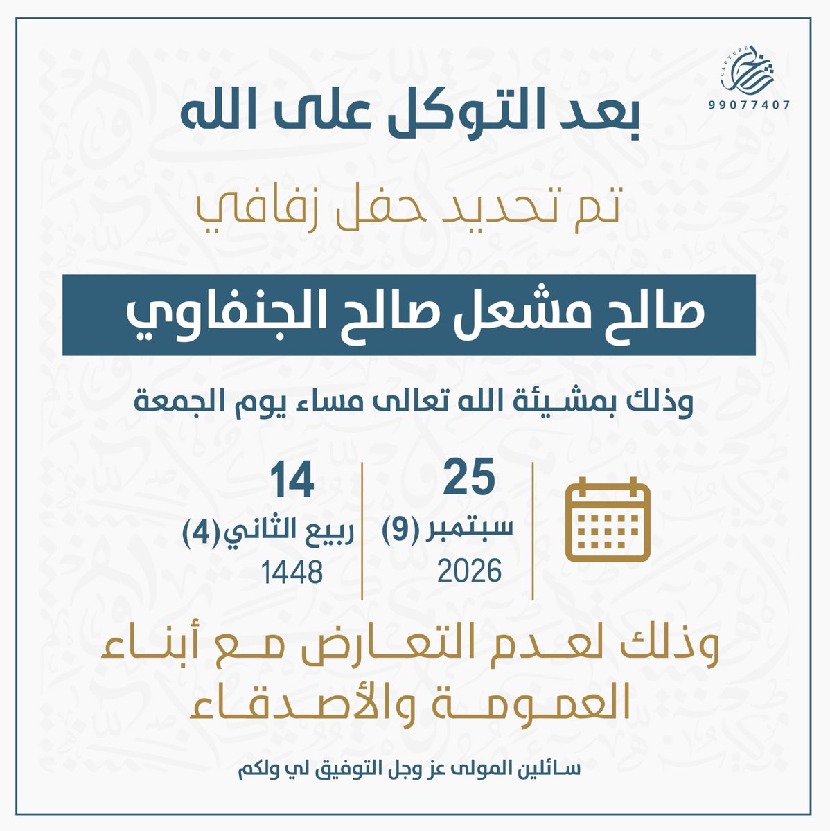 بعد التوكل على الله 
تم تحديد حفل زفافي 

بمشيئة الله يوم الجمعة
الموافق ٢٥ / ٩ / ٢٠٢٦ م 

اسأل الله التوفيق لي ولكم