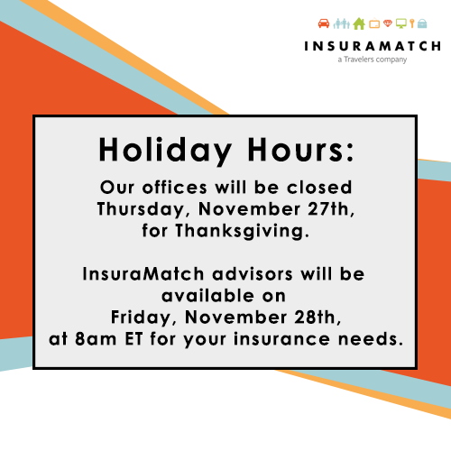 Our offices will be closed Thursday, November 27th, for Thanksgiving. InsuraMatch advisors will be available on Friday, November 28th, at 8am ET for your insurance needs.