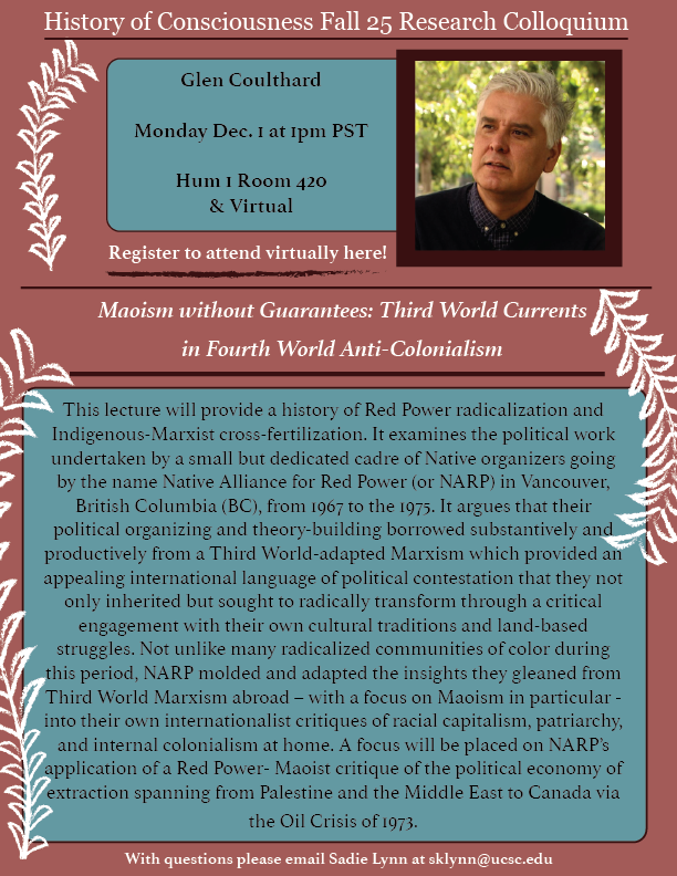 ucscHistCon's tweet photo. The History of Consciousness welcomes its final guest in the Fall 2025 Research Colloquium series. Glen Coulthard (UBC)’s talk, “Maoism without Guarantees: Third World Currents in Fourth World Anti-Colonialism” December 1st, 1pm PST. https://t.co/YsWbdxMegt
-- https://t.co/xvcSYIv7RE