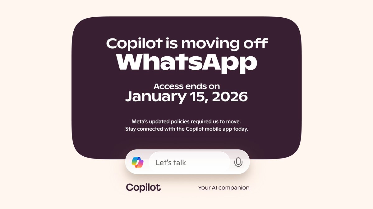 We are moving! 🚀 On January 15th, 2026, Copilot is leaving WhatsApp. This is due to changes to WhatsApp’s policies around LLM chatbot on the platform. ​

You can keep chatting with Copilot anytime, anywhere, in the Copilot app on mobile, Copilot on Windows or via the web on