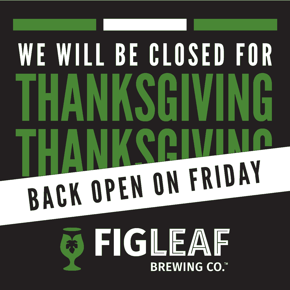 FYI - FigLeaf Brewing Co. will be be closed this upcoming Thursday for Thanksgiving. However, we'll be open every other day this week so be sure to give us a visit!