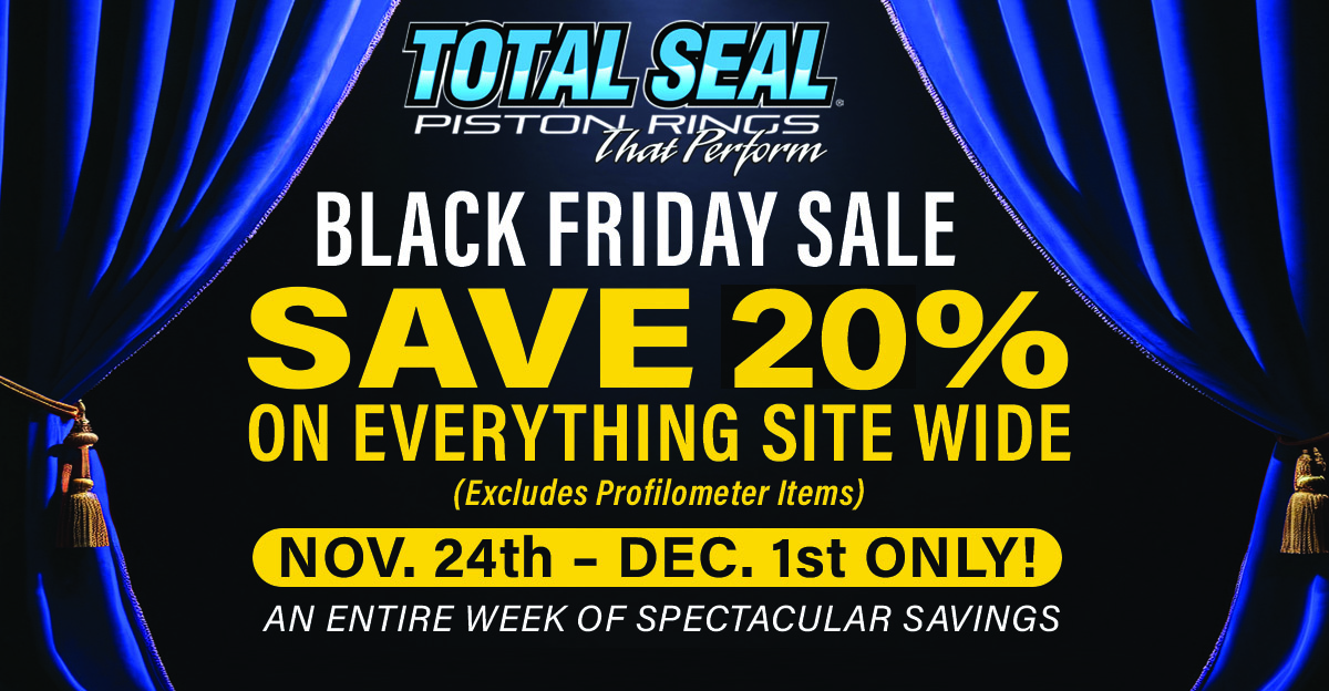 SealTotal's tweet photo. 🚨 Total Seal Black Friday Sale! 🚨

Save 20% SITEWIDE Nov 24–Dec 1.
Profilometer items excluded.

One full week of huge savings on the piston rings that perform. Don’t miss it!>>>>> https://t.co/udVxZPrkfI

#BlackFriday #TotalSeal #PistonRings #EngineBuilder #Racing https://t.co/u9NdLeUgye