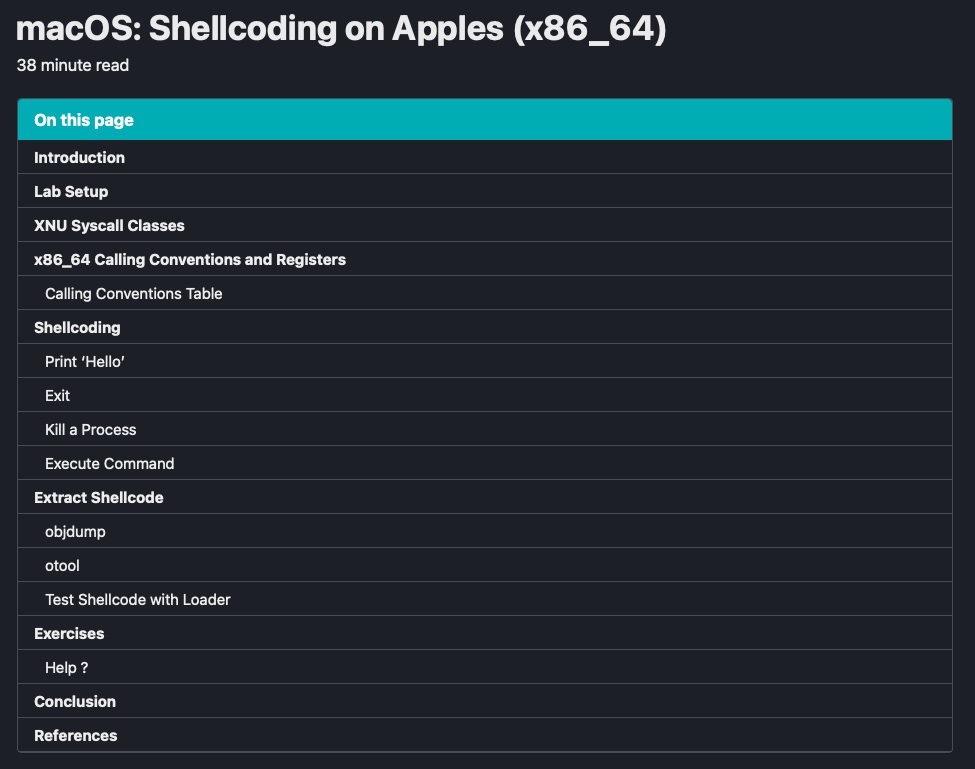 I uploaded a blogpost on macOS x86_64 shellcoding that explores the fundamentals of writing shellcode on modern macOS systems. Note: it's very boooooring and full of details. 

Topics include:

- Lab setup and XNU source code navigation

- Understanding syscall class routing