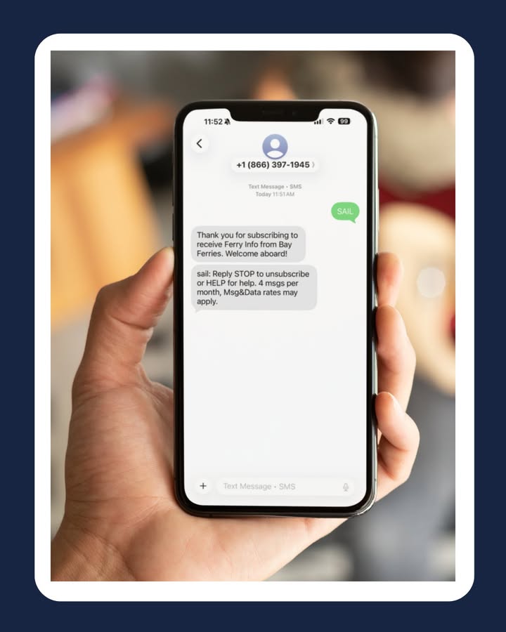 Text SAIL to 1.866.397.1945 and receive sailing schedule alerts from Bay Ferries.