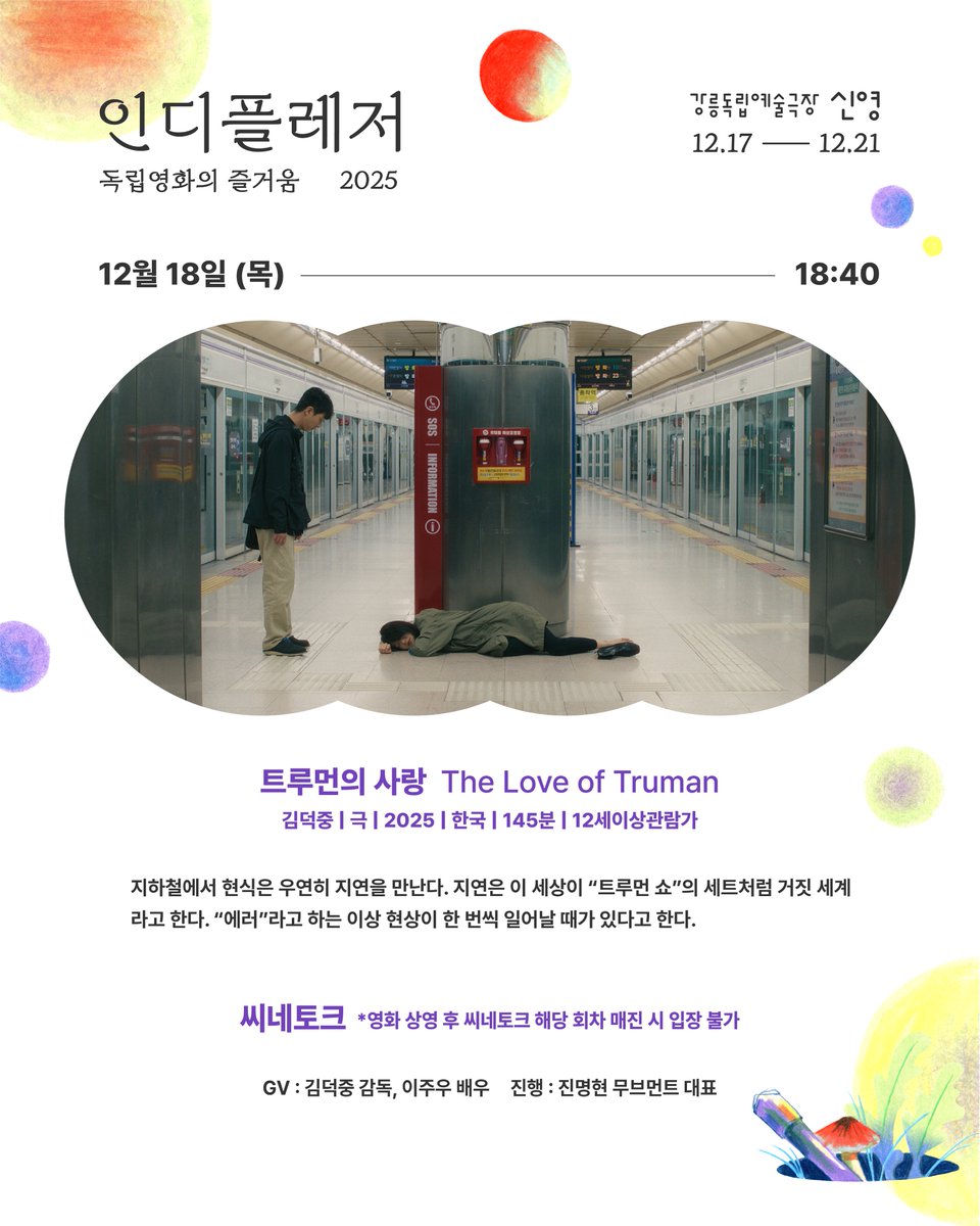 🎬 [인디플레저 2025] 상영작 + 씨네토크

<트루먼의 사랑>
김덕중 | 극 | 2025 | 한국 | 145분 | 12세이상관람가

🕒 12월 18일(목) 19:00

🎤씨네토크
● 초청: 김덕중 감독, 이주우 배우
● 진행: 진명현 무브먼트 대표
● 일시: 12월 18일(목) 19:00 (영화 상영 후 씨네토크)