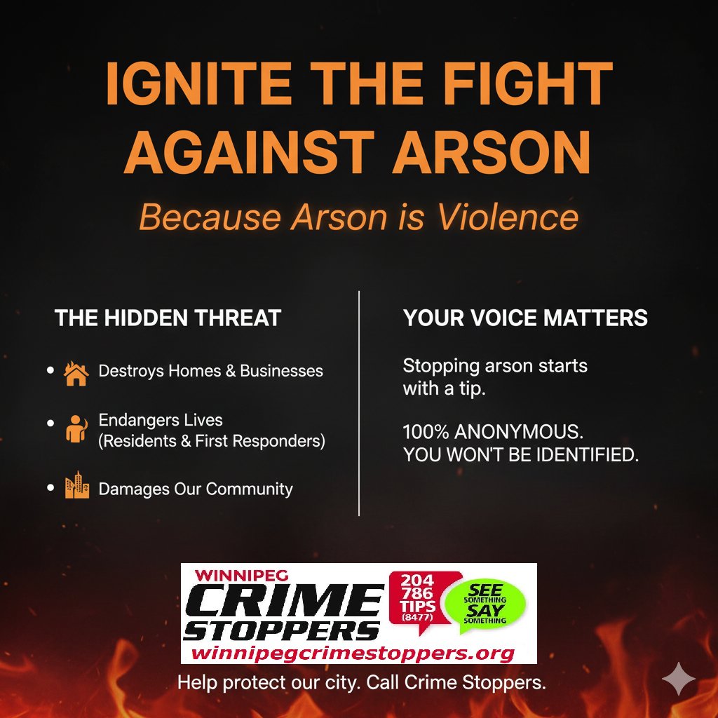 Do you know someone setting fires? Tipsters never have to reveal their identity. You will remain anonymous. If your tip leads to an arrest. You could receive a cash reward up to $2000. Call (204)-786-TIPS (8477) or securely online at winnipegcrimestoppers.org