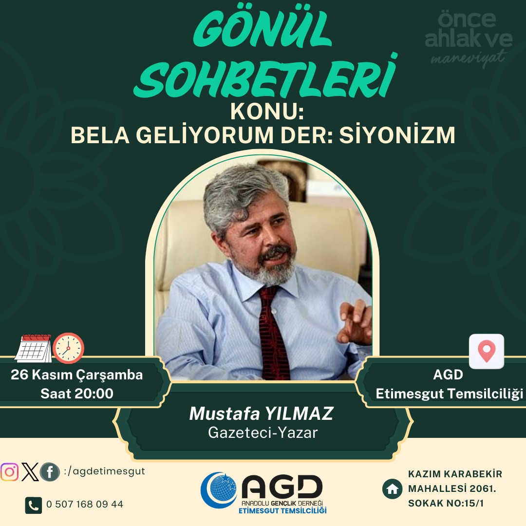 GÖNÜL SOHBETLERİ

Hatip: Mustafa Yılmaz (Gazeteci-Yazar)
Konu: Bela Geliyorum Der: Siyonizm

📅 26 Kasım 2025 Çarşamba
⏰ 20:00
📍 AGD Etimesgut Temsilciliği - İstasyon Cad. Albaraka Türk Üstü (Kazım Karabekir Mahallesi 2061. Sokak No:15/1).

maps.app.goo.gl/uWzZJG3CC5Jh4V…