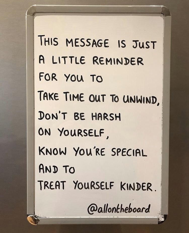 This message is just a little reminder for you to take time out to unwind, don’t be harsh on yourself, know you’re special and to treat yourself kinder.