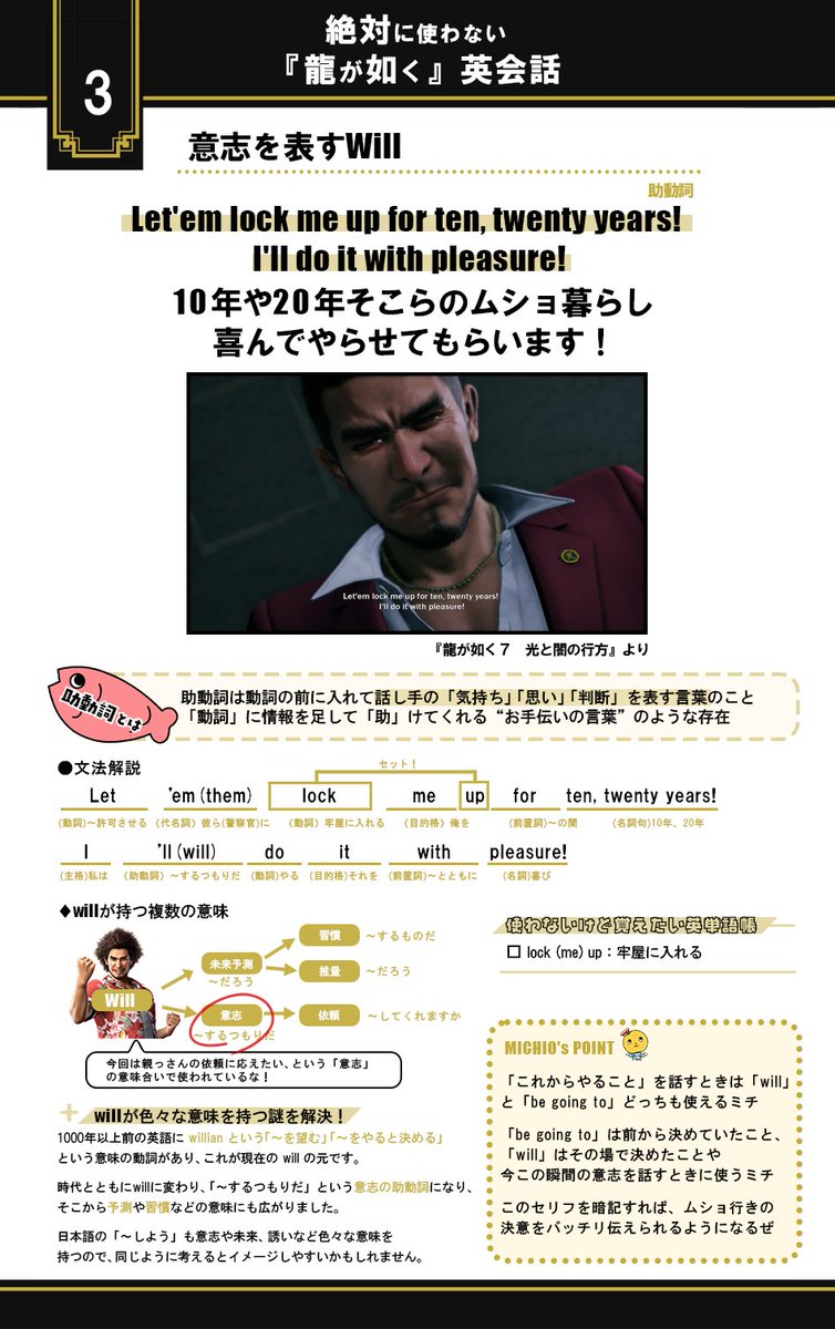 ||◤￣￣￣￣
　絶対に使わない
　『龍が如く』英会話
　　　　　　＿＿＿◢||

『龍が如く』のワンシーンで英語を学ぼう！

今月は春日の物語が動き出す『龍が如く７　光と闇の行方』はじまりのシーンから抜粋

『10年や20年そこらのムショ暮らし　喜んでやらせてもらいます！』
"Let'em lock me up