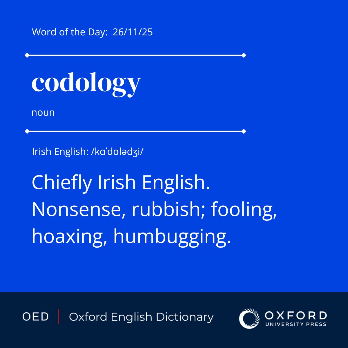 OED's tweet image. OED #WordOfTheDay: codology, n. 
Chiefly Irish English. Nonsense, rubbish; fooling, hoaxing, humbugging.

View the entry: oxford.ly/4rzhzIm