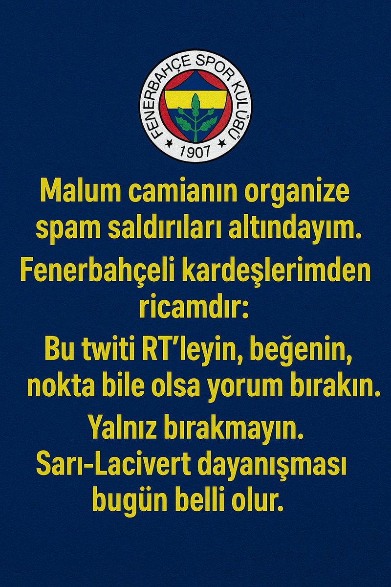 Malum camianın organize spam saldırıları altındayım.
Fenerbahçeli kardeşlerimden ricamdır:
Bu twiti RT’leyin, beğenin, nokta bile olsa yorum bırakın.
Yalnız bırakmayın. Sarı-Lacivert dayanışması bugün belli olur