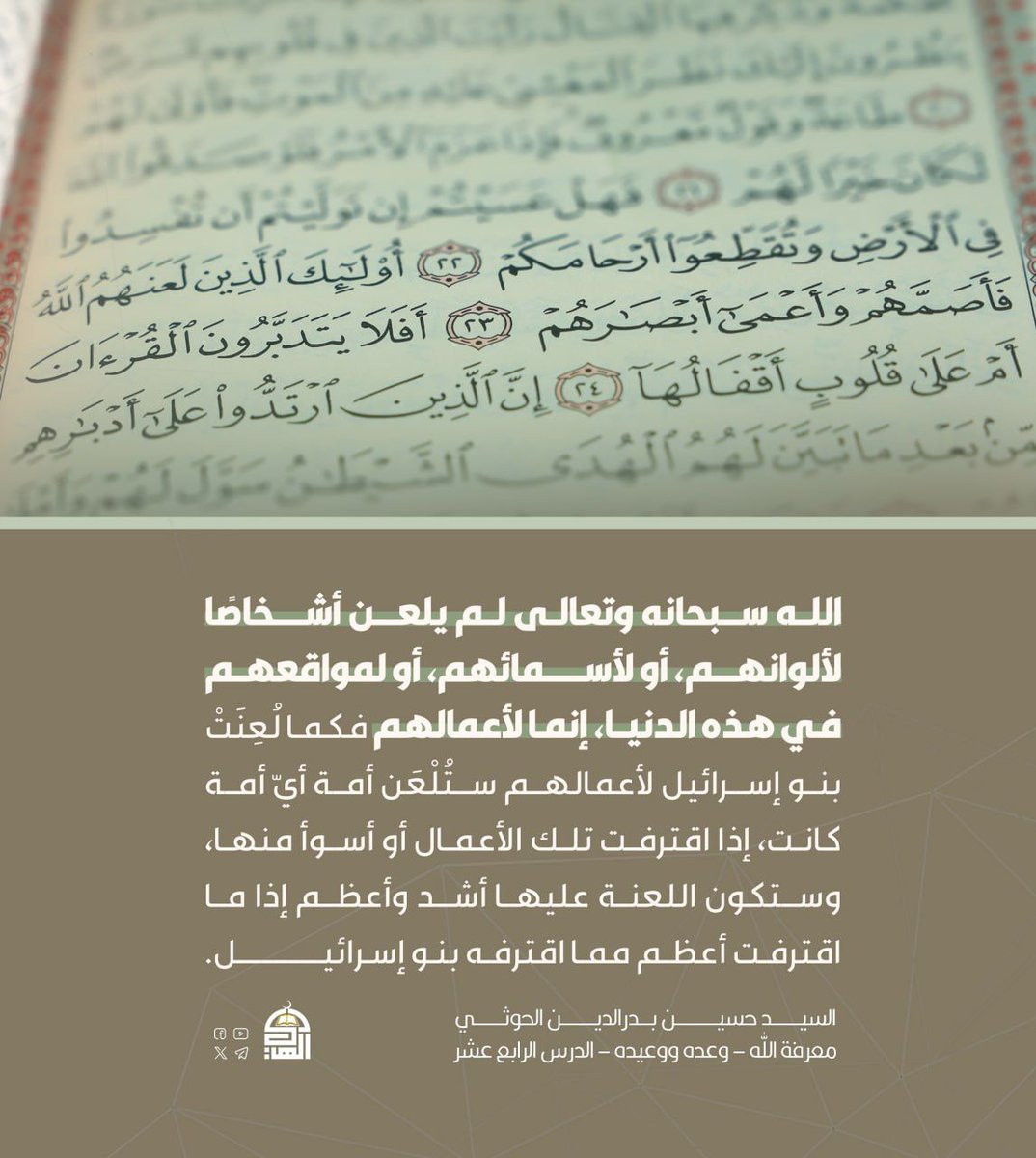 الله سبحانه وتعالى لم يلعن أشخاصاً لألوانهم، أو لأسمائهم، أو لمواقعهم في هذه الدنيا، إنما لأعمالهم فكما لُعِنَت بنو إسرائيل لأعمالهم ستُلعَن أمة أي أمة كانت، إذا اقترفت تلك الأعمال أو أسوأ منها، وستكون اللعنة عليها أشد وأعظم إذا ما اقترفت أعظم مما اقترفه بنو إسرائيل.
#شهيد_القرآن