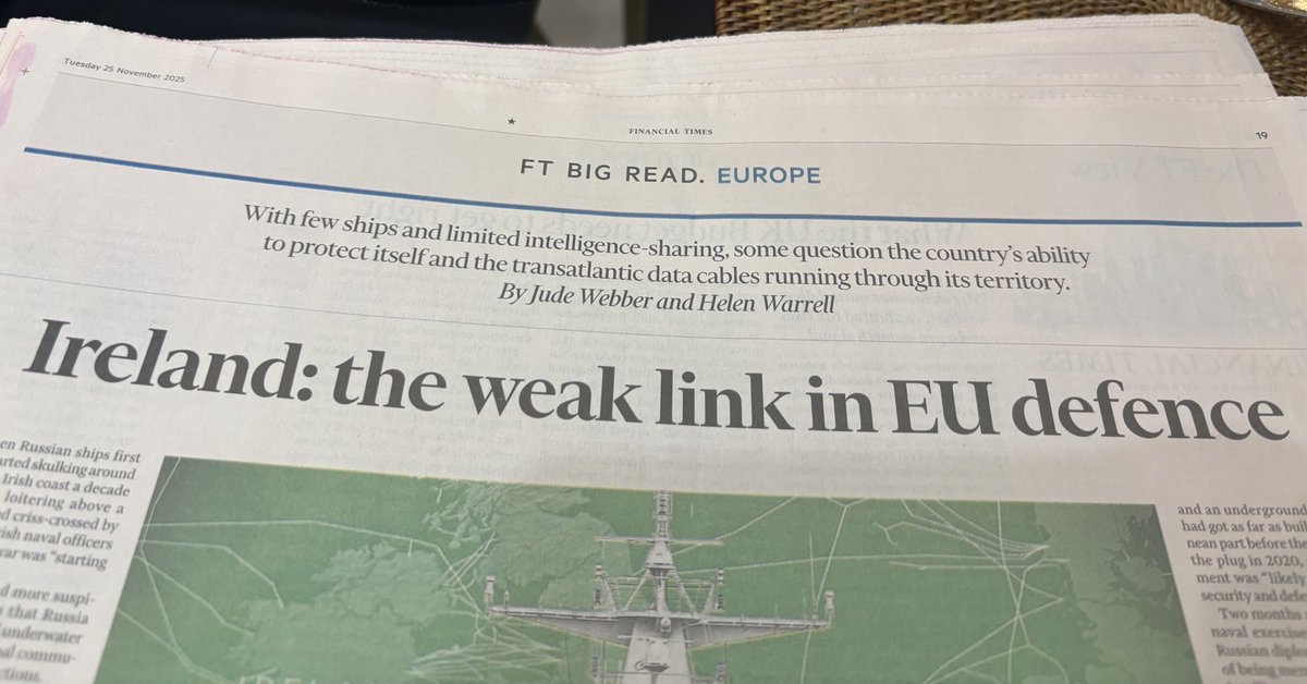 ‘Big Read’ in <a href="/FT/">Financial Times</a> -‘Ireland: the weak link in EU defence’. Some key points highlighted: 3/4 of all undersea cables in N. Hemisphere pass through our waters; we do not have the intelligence systems to receive classified information; we have no radar, no sonar; &amp; lack of a