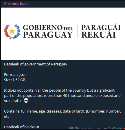 🔐Alerta de Seguridad: Presunta violación de datos del Gobierno de Paraguay 🇵🇾🔐

El grupo asegura haber filtrado 1,52 GB de una base de datos del Gobierno de Paraguay, los datos comprometidos contienen nombre completo, edad, enfermedades, fecha de nacimiento, número de cédula,