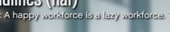 "A happy workforce is a lazy workforce."

-Rockstar Games