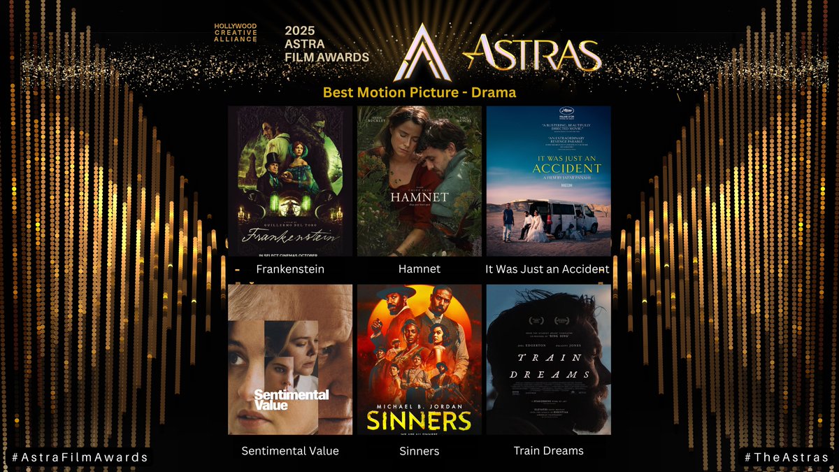 TheAstraAwards's tweet image. The Astra Film Awards nominees for Best Motion Picture Drama are:

Frankenstein
Hamnet
It Was Just an Accident
Sentimental Value
Sinners
Train Dreams

#AstraFilmAwards #TheAstras
#Frankenstein #Hamnet #ItWasJustAnAccident #SentimentalValue #Sinners #TrainDreams #Drama