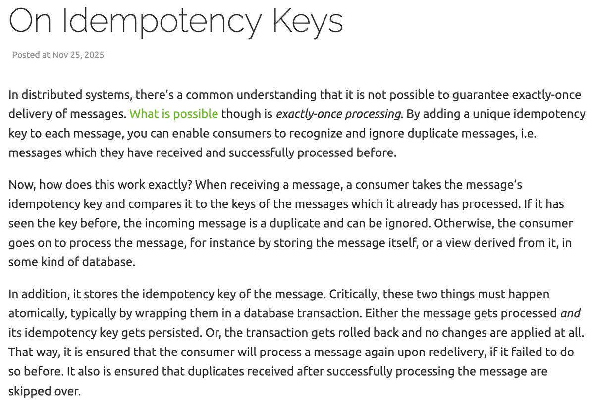 gunnarmorling's tweet image. 📝 Blogged: &quot;On Idempotency Keys&quot;

Discussing several options for ensuring exactly-once processing in distributed systems using idempotency keys, from UUIDs to monotonically increasing sequences.

👉 morling.dev/blog/on-idempo…
