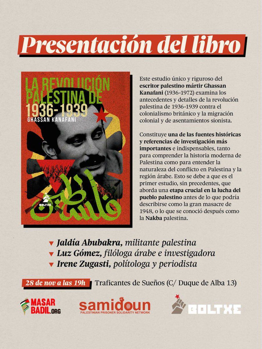 Presentación del libro
“La revolución palestina de 1936-1939” de Ghassan Kanafani.
Un análisis clave sobre los orígenes de la resistencia palestina y el papel del colonialismo británico.
📅 28/11–19h
📍 C/ Duque de Alba, 13.
Con Jaldía Abubakra, Luz Gómez e Irene Zugasti.