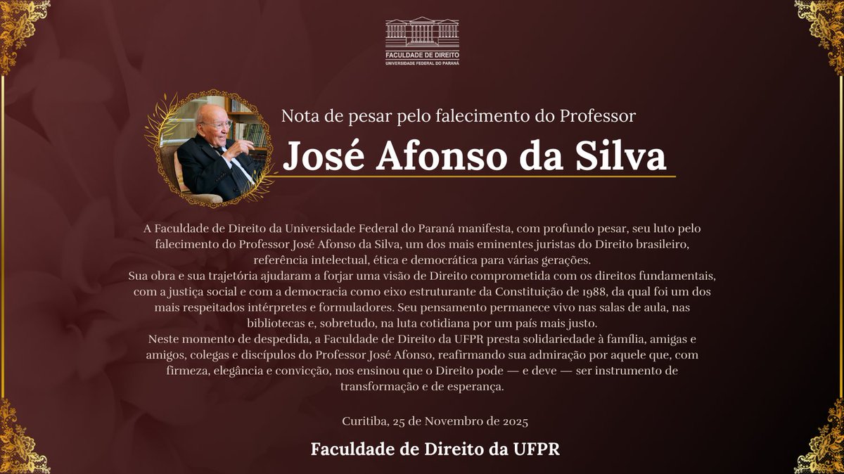 A Faculdade de Direito da UFPR manifesta profundo pesar pelo falecimento do Professor José Afonso da Silva, jurista eminente e referência ética e democrática. Sua obra marcou gerações e fortaleceu o constitucionalismo de 1988. 
Prestamos solidariedade à família, amigas e amigos.