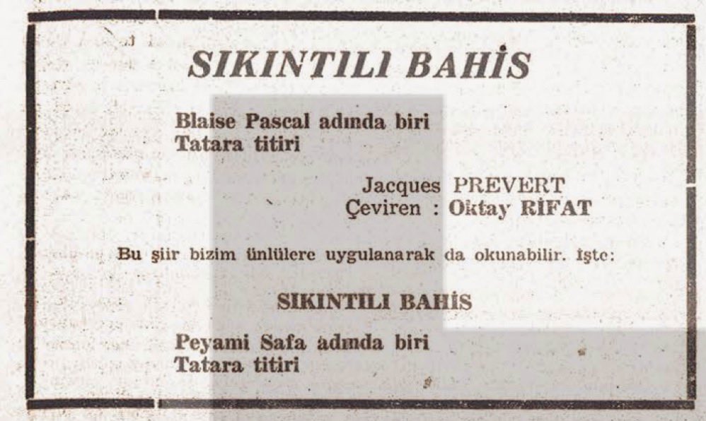 Prévert, Paroles kitabındaki en mini ve matrak şiir olan “les paris stupides”te B.Pascal’ın akıl, sezgi ve bahis yaklaşımlarından olsa gerek tatlı bir eleştiri yapar: “Un certain Blaise Pascal/etc… etc…” Oktay Rifat çeviriyi yerelleştirerek Pascal ve Safa arasında da bağ kurar: