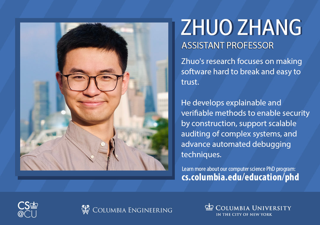 ColumbiaCompSci's tweet image. Zhuo Zhang works on making software resilient and trustworthy, and he&apos;s looking for PhD students! Learn more about her research at zzhang.xyz. For info on our #computerscience PhD program bit.ly/CSPhDprogram. The deadline to apply is December 15.