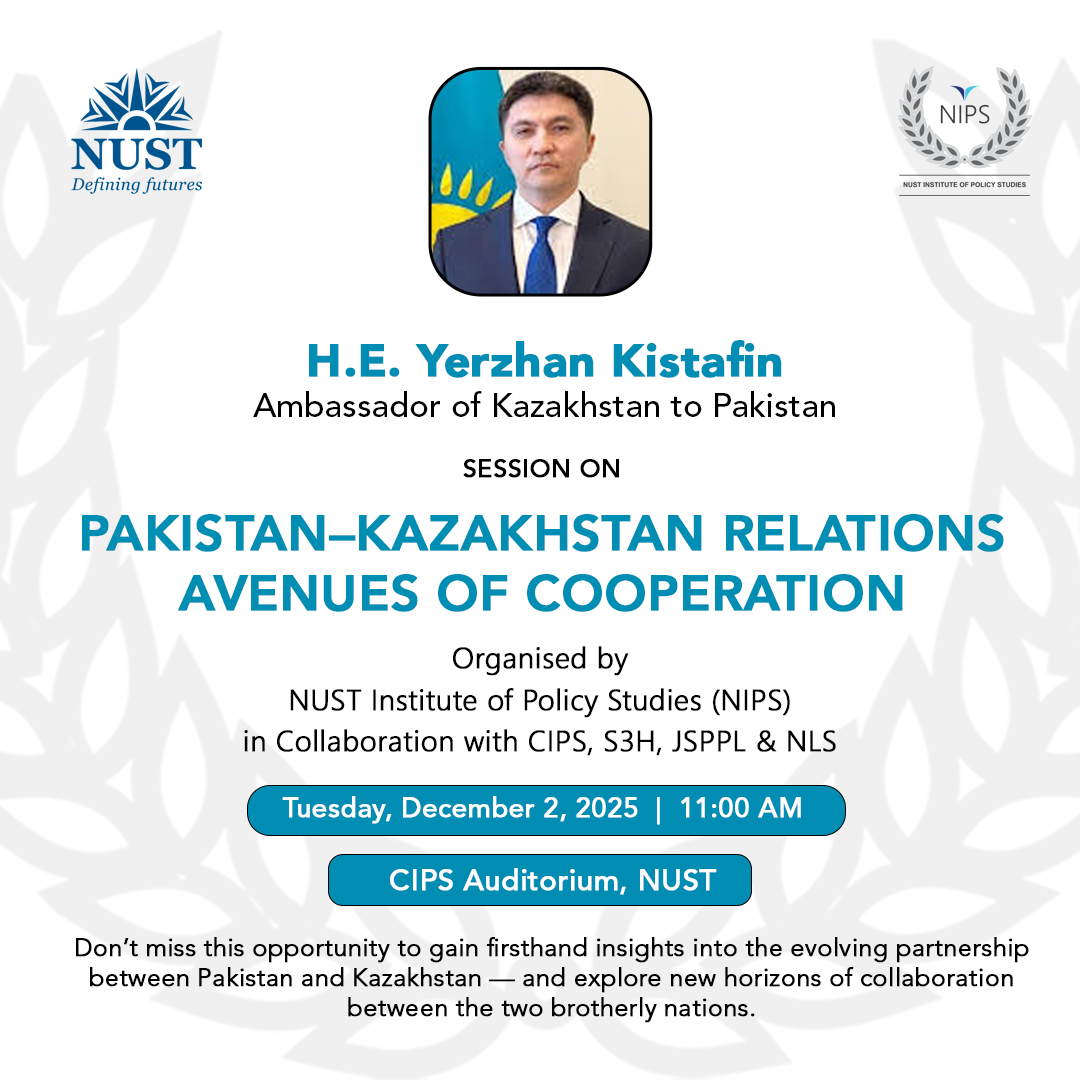 NUST Institute of Policy Studies (NIPS) is organizing a session on exploring new avenues of bilateral cooperation with H.E. Yerzhan Kistafin, Ambassador of Kazakhstan to Pakistan.

Venue: CIPS Auditorium, NUST | Date &amp; Time: December 2, 2025 | 11:00 AM

#NUSTGlobal
