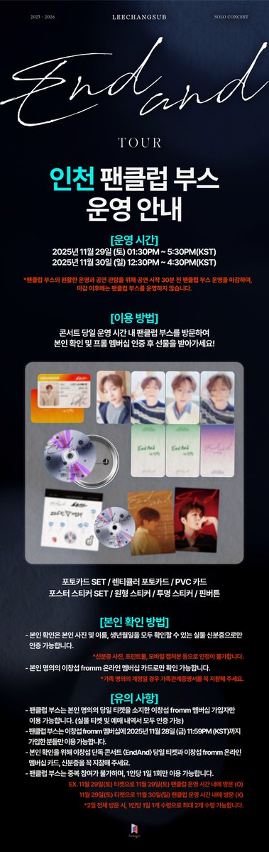 LeeCS_Official's tweet image. [✨] 2025-2026 #이창섭 단독 콘서트 &amp;lt;#EndAnd&amp;gt; 인천 팬클럽 부스 운영 안내♾

📍운영 시간
25.11.29(토) 1:30PM~5:30PM
25.11.30(일) 12:30PM~4:30PM

✅원활한 운영을 위해 공연 시작 30분 전
팬클럽 부스 운영을 마감합니다.

#LEECHANGSUB #엔드앤드
