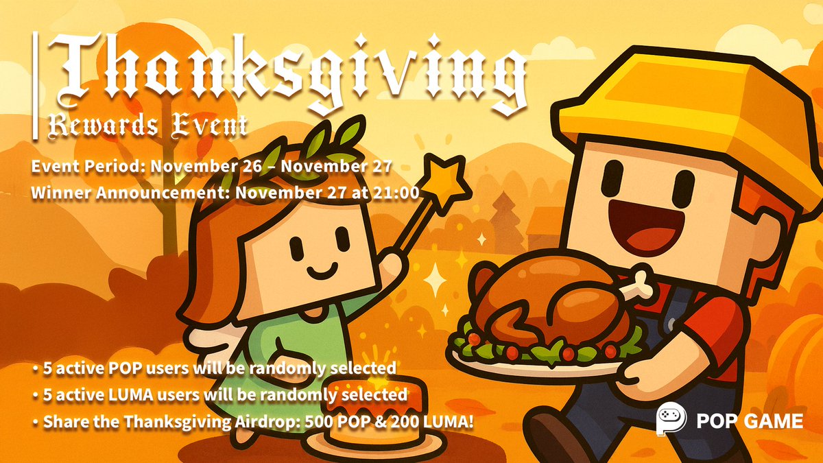 🦃 PopGame Thanksgiving Giveaway Event

Thank you to every player who has joined the PopGame world and supported us.
This Thanksgiving, we’ve prepared a little surprise for you 🎁✨

🎮 Event Details
• 5 active POP users will be selected
• 5 active LUMA users will be selected