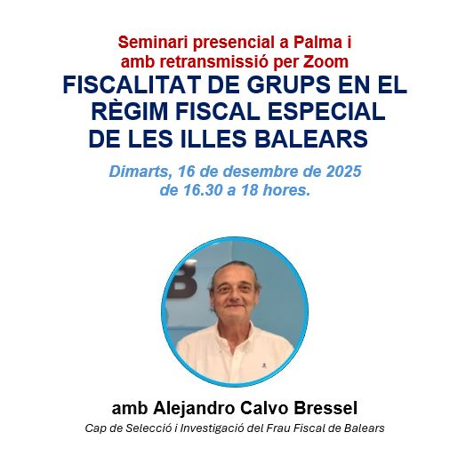 📣Seminari presencial a Palma i amb retransmissió per Zoom FISCALITAT DE GRUPS EN EL RÈGIM FISCAL ESPECIAL DE LES ILLES BALEARS
📆Dimarts, 16 de desembre de 2025, de 16.30 a 18 hores.
🎓Alejandro Calvo Bressel, Cap de Selecció i Investigació del Frau Fiscal de Balears