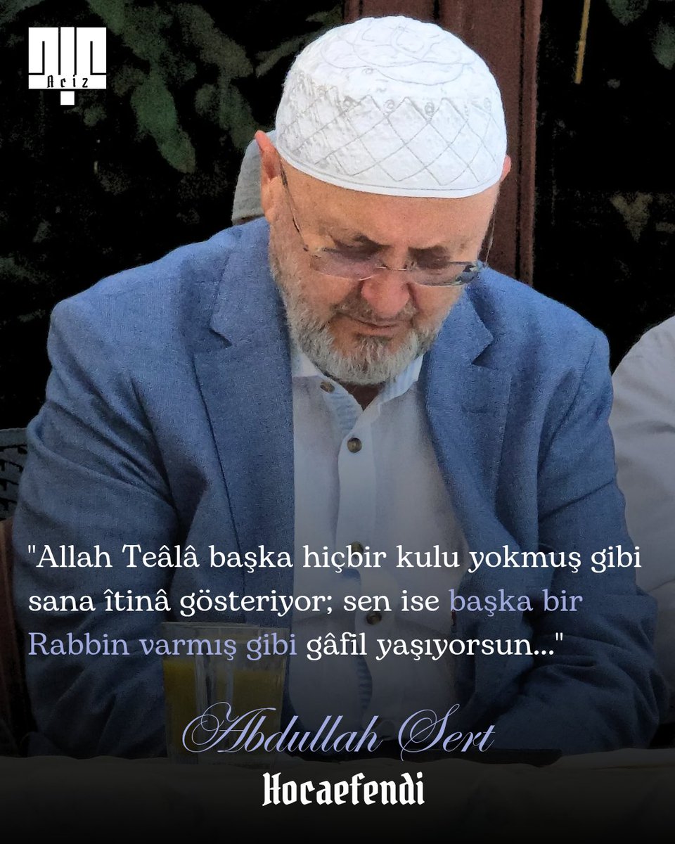"Allah Teâlâ başka hiçbir kulu yokmuş gibi sana îtinâ gösteriyor; sen ise başka bir Rabbin varmış gibi gâfil yaşıyorsun..."

(Abdullah SERT Hocaefendi)