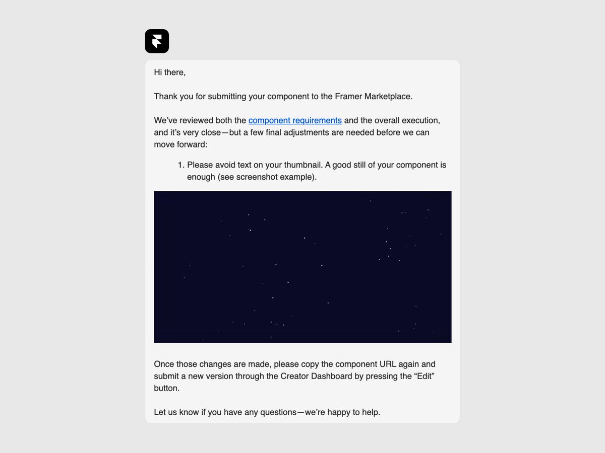 Huge shoutout to the <a href="/framer/">Framer</a> team 🥰

I got review notes for my first component today and the feedback was incredibly thoughtful.

They didn’t just say “fix the thumbnail” - they sent a full example screenshot to show exactly what they expect.

This level of clarity is rare. 🙏