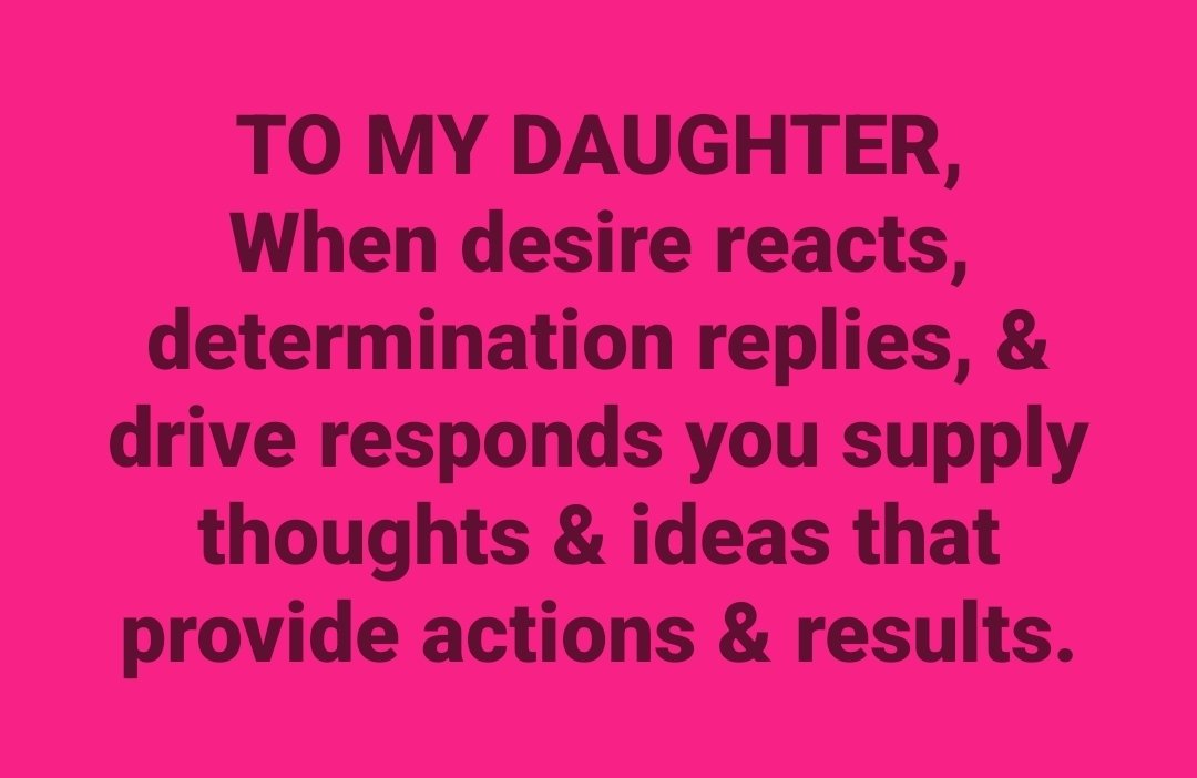 WufFinancial's tweet image. TO MY DAUGHTER,

When desire reacts, determination replies, &amp;amp; drive responds you supply thoughts &amp;amp; ideas that provide actions &amp;amp; results.

#return #react #replies #responds #tomydaughter