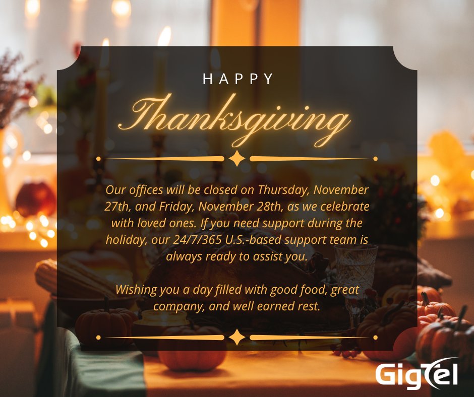 Warm Thanksgiving wishes from the GigTel team. As we pause to celebrate with loved ones, our offices will be closed Nov 27–28. Our 24/7/365 U.S.-based support team remains available if you need assistance. We appreciate your partnership and wish you a restful holiday.