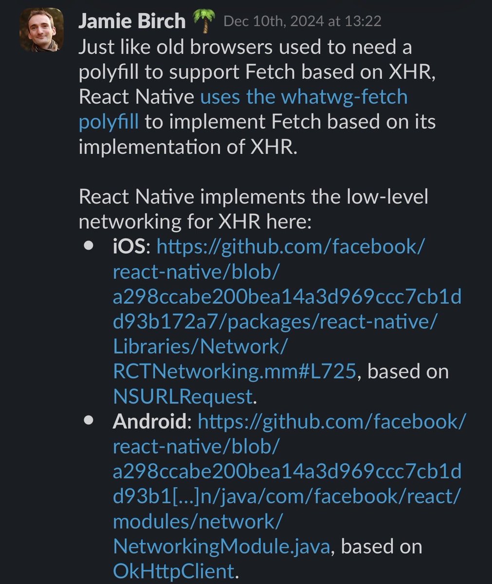 birch_js's tweet image. React Native’s networking stack is built on native APIs:

- iOS and macOS: NSURLRequest
- Android: OkHttpClient
- Windows: winrt::Windows::Web::Http

There’s a “last mile” of non-native code to expose it as familiar JavaScript APIs, sure, but the hot path is all native.