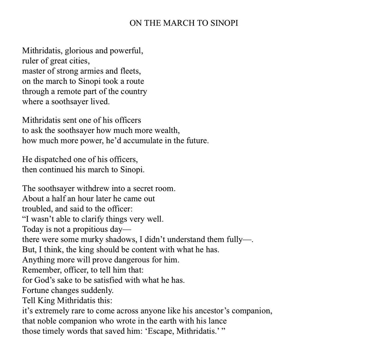 “Those timely words that saved him: ‘Escape, Mithridatis’.”

– C.P. Cavafy, “On the March to Sinopi”, translated by Edmund Keeley and Philip Sherrard.