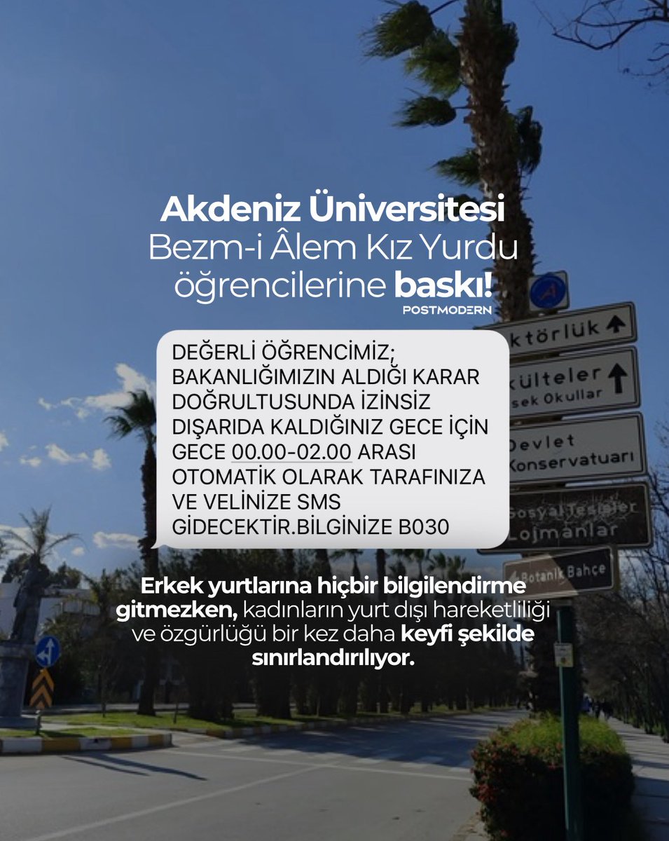 sulhcezahakimi's tweet photo. ÖĞRENCİLER TEPKİLİ • Akdeniz Üniversitesi Bezm-i Âlem Kız Yurdu öğrencilerinden bizlere gelen şikayet…

Kadınlar üzerinde ayrı bir baskı kurulduğu belirtildi. Bu uyarı mesajının Bakanlık tarafından tüm yurtlara gönderildiği ve zamanla bütün ülkede uygulanacağı belirtilse de, erkek yurtlarına hiçbir bilgilendirme gitmezken kadınların yurt dışı hareketliliği ve özgürlüğü bir kez daha keyfi şekilde sınırlandırılıyor.

18 yaşından büyük, imza yetkisi olan, yetişkin kadınların özgürce kampüste dolaşma ve istediği saatte hareket etme hakkı SMS’lerle denetlenmeye çalışılıyor.

Bu eşitliğe aykırı, insanlar üzerinde baskı 
yaratan uygulamadan derhal vazgeçin.