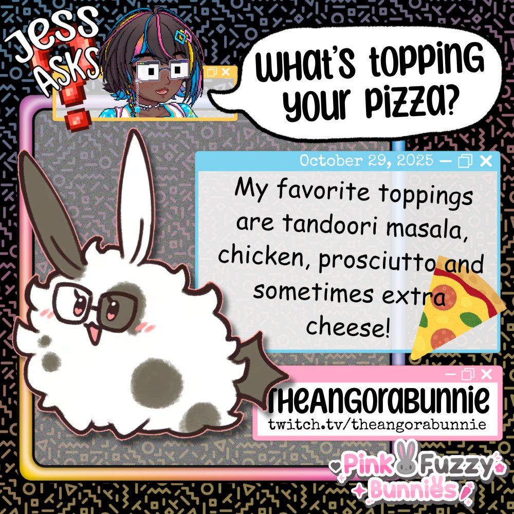 ❓ JESS ASKS

🐰 #PinkFuzzyBunnies member TheAngoraBunnie <a href="/TheAngorabunnie/">♡ Bun</a> 

🍕 What's topping your pizza?

‼️ My favorite toppings are tandoori masala, chicken, prosciutto and sometimes extra cheese!

🔗 twitch.tv/theangorabunnie

#️⃣ #twitch #pfb #jessasks