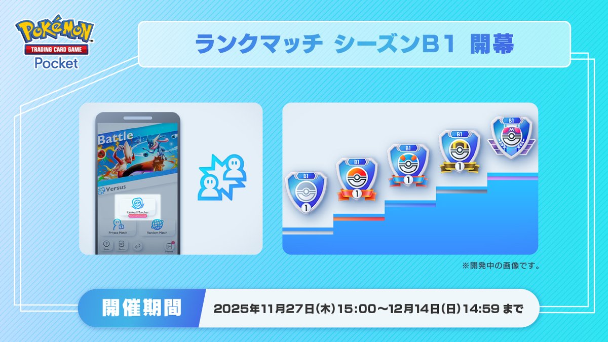 【ランクマッチ シーズンB1 開幕】

開催期間：2025年11月27日15:00〜12月14日14:59

世界中の実力の近いプレイヤーたちと腕を競うことができる「ランクマッチ」のシーズンB1が開幕🎉

シーズンが終了した時点のランクに応じて、プロフィールに設定できるエンブレムを獲得できます🥇

#ポケポケ