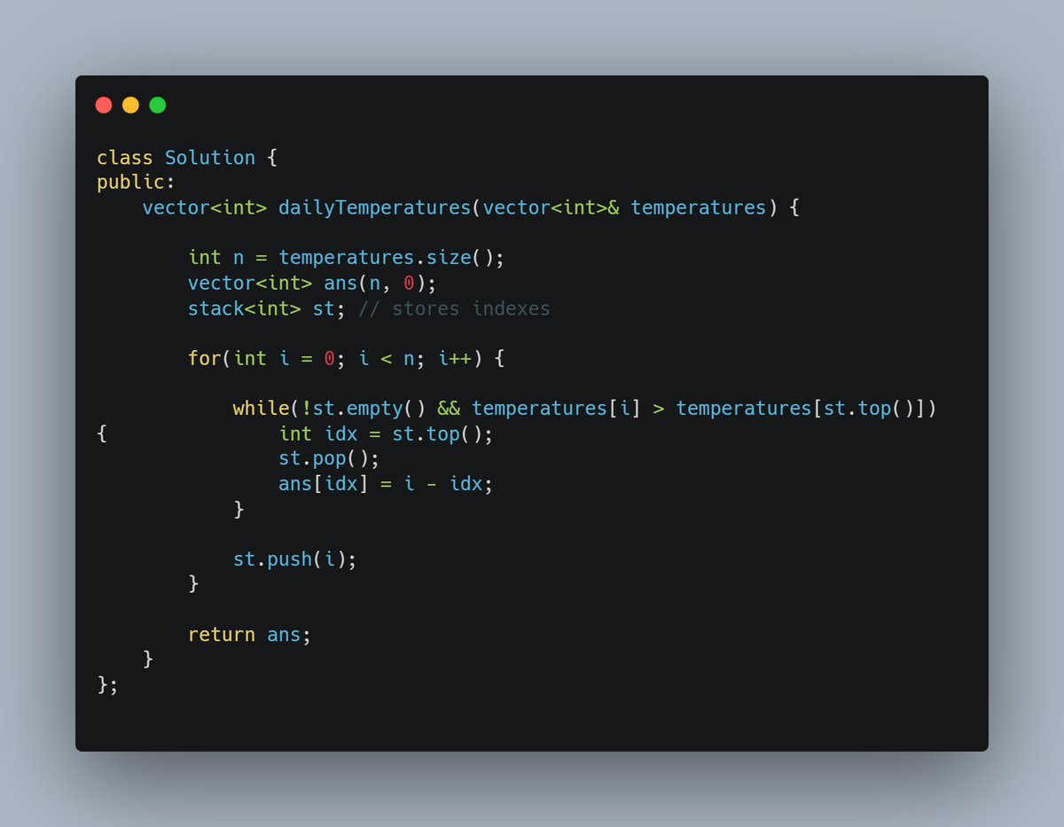 NiteenDigarse's tweet image. 🌟 Day 24 of my #100DaysOfDSA journey!

🚀 Topic: Daily Temperatures (Monotonic Stack)
🔹 Use a decreasing stack of indexes
🔹 Pop until you find a warmer day
🔹 Difference of indexes = answer
#DSA #Stack #CPlusPlus #Coding #NiteenDigars