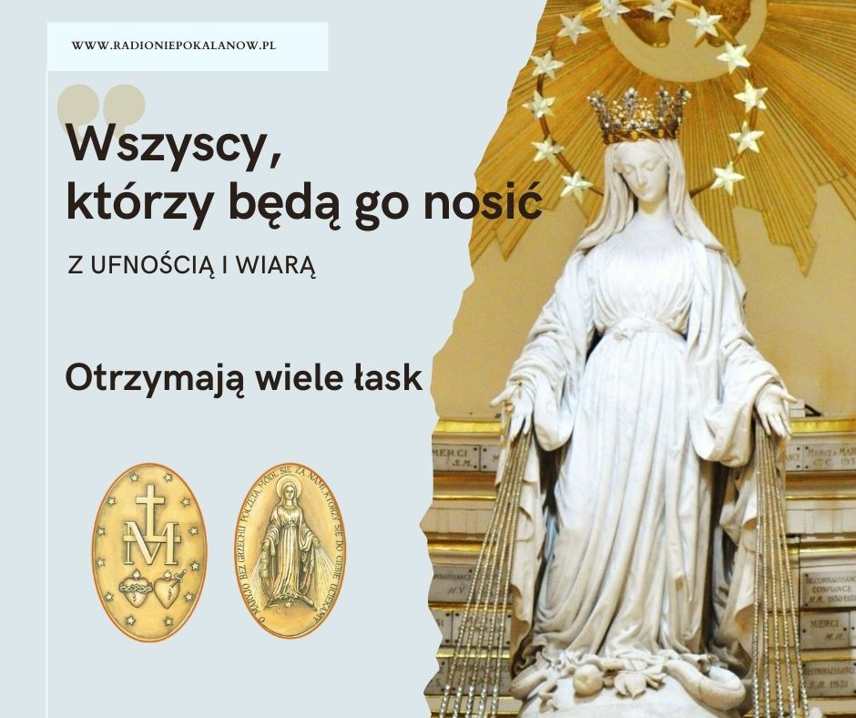 27. 11. 1830 r. Maryja objawiła się św. Katarzynie Labouré w Paryżu. Matka Boża poleciła rozpowszechniać medalik wg przedstawionego wzoru oraz zapewniła wizjonerkę, że  wszyscy, którzy będą go nosić z ufnością i wiarą, otrzymają wiele łask.