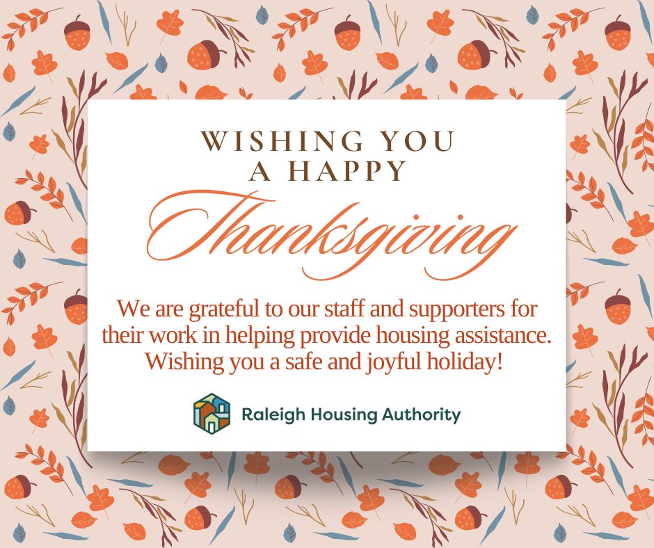 Thankful today and every day for our amazing community. 🧡 Happy Thanksgiving from the Raleigh Housing Authority! Our offices will be closed Thursday and Friday, November 27-28 to enjoy the holiday with our families. Maintenance staff will be on call for any emergencies.