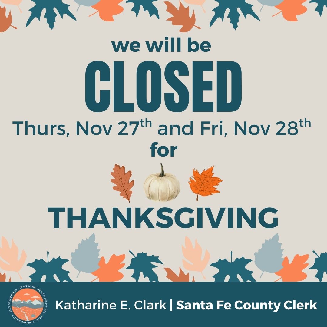 The Santa Fe County Clerk’s Office will be closed Nov. 27–28 for the Thanksgiving holiday.
We hope you enjoy a restful and joyful long weekend with family, friends, and community. 🧡