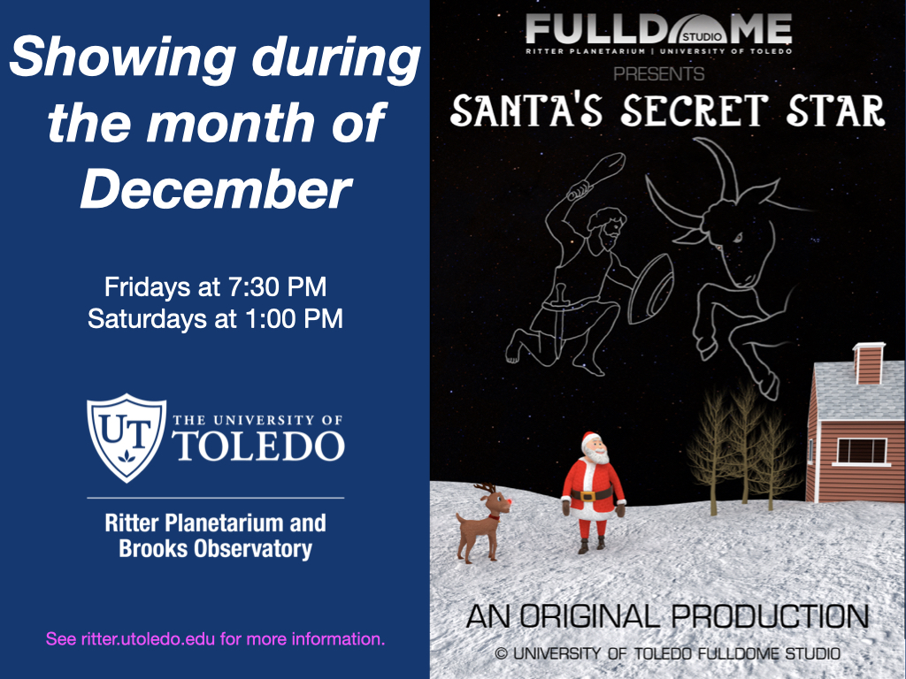 Our original production called Santa's Secret Star starts Friday evening November 28th, and runs through the month of December.   Hope to see you in the dome!
<a href="/UToledo/">The University of Toledo</a> <a href="/UToledo_NSM/">UToledo NSM</a> <a href="/UToledoAstro/">University of Toledo Astronomy & Astrophysics</a>