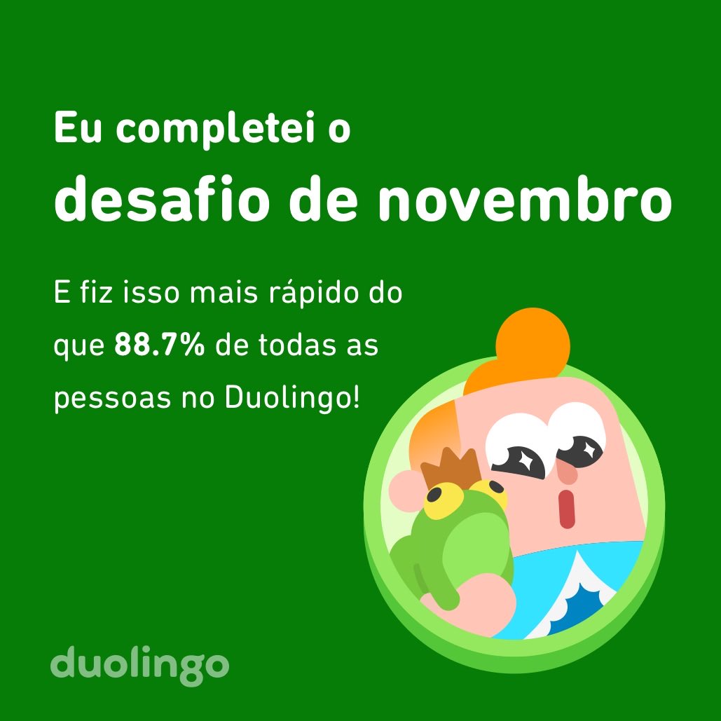 Eu completei o desafio de novembro mais rápido do que 88.7% de todas as pessoas no Duolingo!