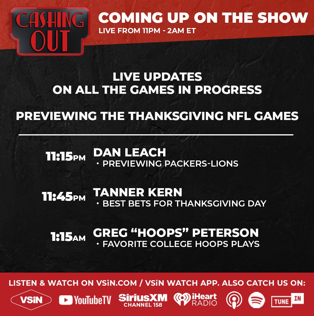 Cashing Out with <a href="/ScottsOnAir/">Scott Seidenberg</a> comes your way at 11pm ET.

Live updates on all the action in progress, plus previewing all of the Thanksgiving Day football and much more.

Guests: <a href="/DanLeachDTM/">Dan Leach</a> <a href="/tannerkern_/">TANNER KERN</a> <a href="/GUnit_81/">Greg Peterson</a> 

Listen Live: vsin.com/listen-live/