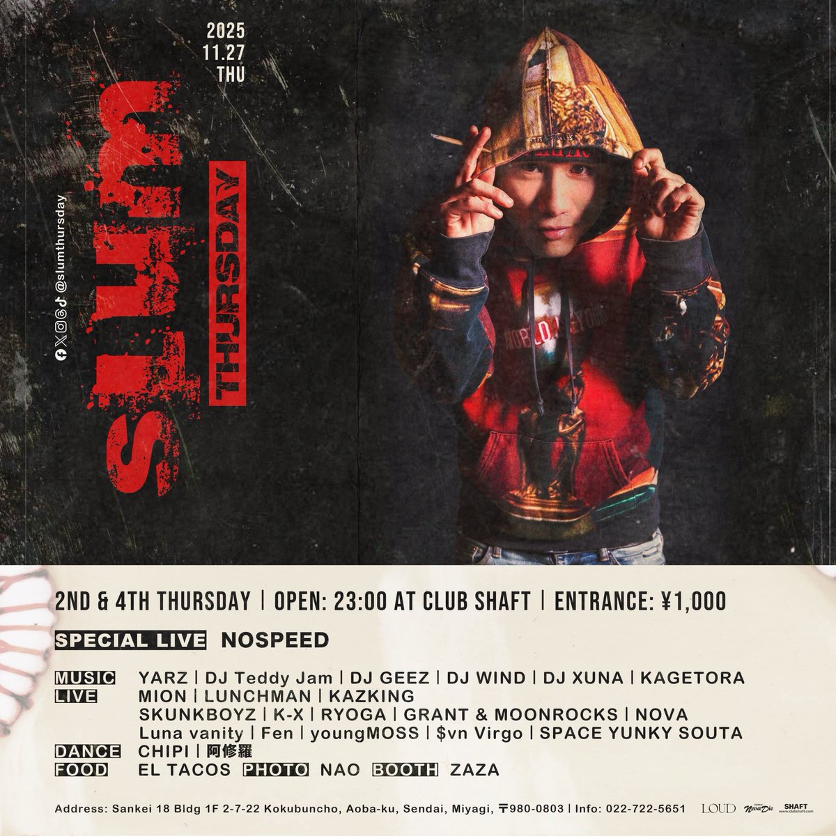 2025.11.27 (THU) 『Slum Thursday』 <a href="/__shaft/">رُمح</a>

Facebook, Twitter, Instagram, Threads, TikTok: <a href="/slumthursday/">Slum Thursday</a>

#slumthursday #loud_sendai #sendainevadie

Doors Open: 23:00

Door: ¥1,000

【Special Live】 
NOSPEED