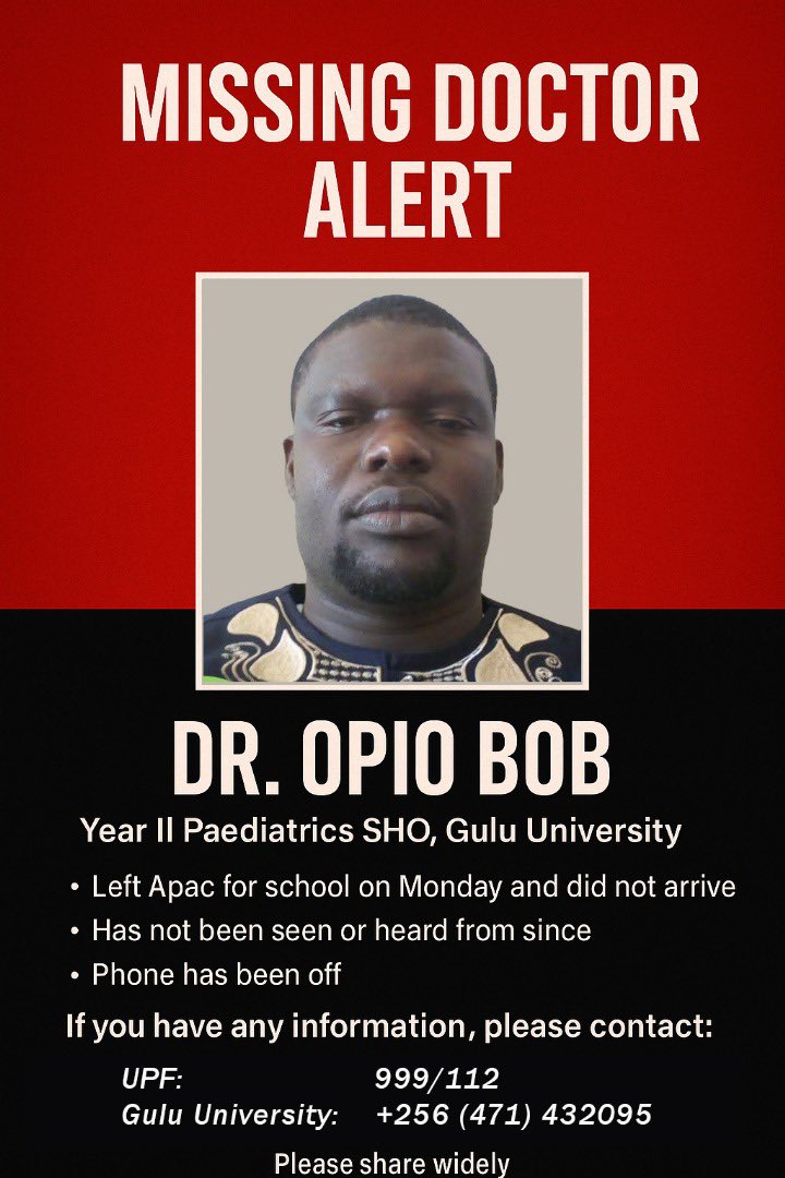 SHARE UNTIL WE FIND HIM. HELP ‼️

Dr. Opio Bob, Year II Paediatrics SHO at Gulu University, left Apac on Monday and never arrived. He is missing and his phone is off.

If you have any information:
📞 UPF 999 / 112
📞 Gulu Univ. +256 417 432095

Please share widely.