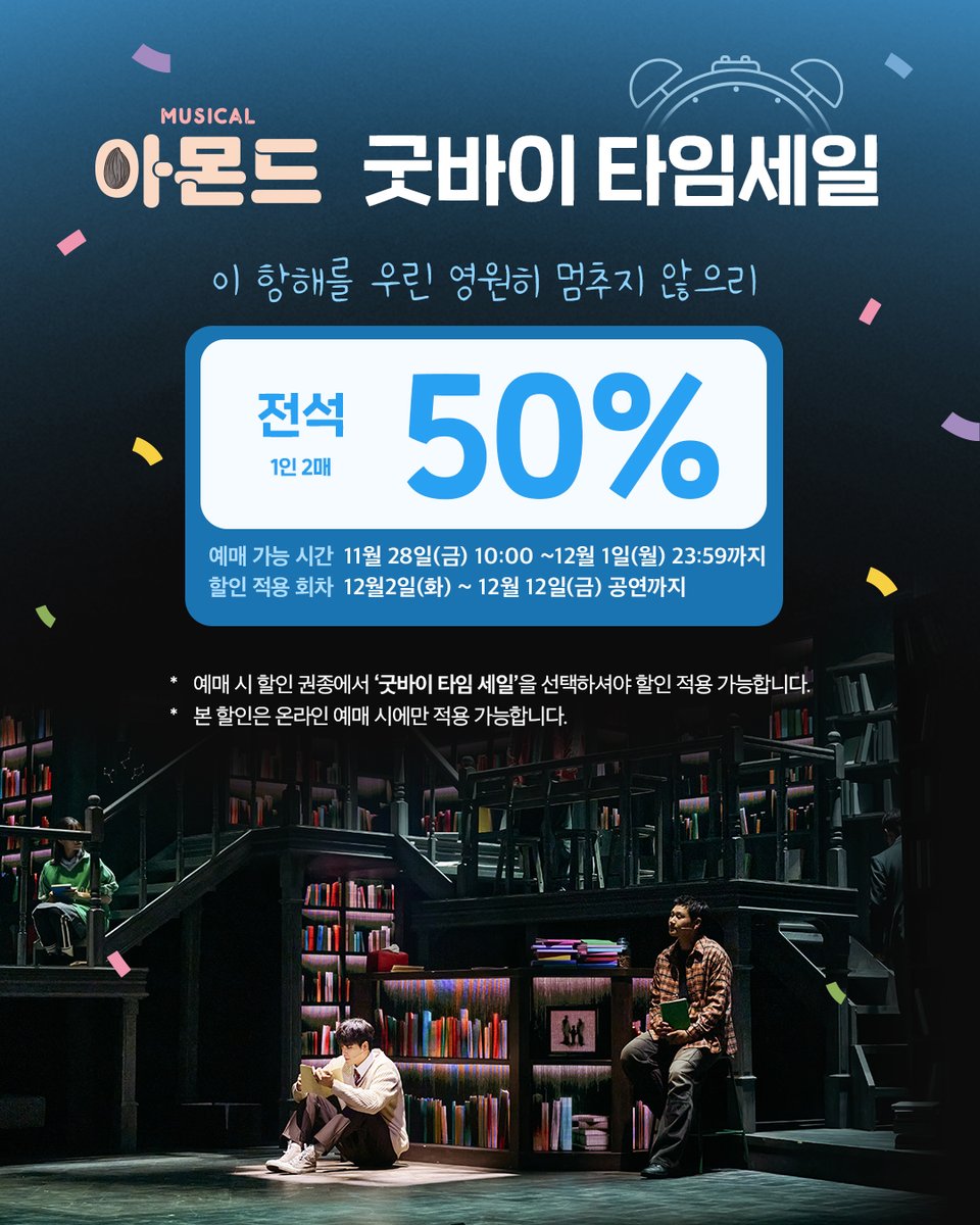 😐 #뮤지컬아몬드 굿바이 타임 세일

❝이 항해를 우린 영원히 멈추지 않으리❞

🔸전석 50% 할인(1인 2매)🔸

[예매 가능 시간]
11월 28일(금) 10:00 ~12월 1일(월) 23:59까지

[할인 적용 회차]
12월 2일(화) ~ 12월 12일(금) 공연까지

*예매 시 할인 권종에서 ‘굿바이 타임 세일’을 선택하셔야