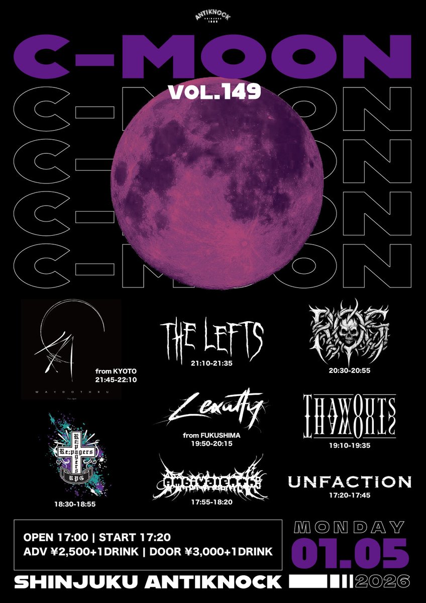 🎍🌙🆕新年あけおめC-MOON🆕🌙🎍
2026.1/5(月)
shinjuku ANTIKNOCK presents
【C-MOON vol.149】

-ACT-
WAY DO THRU(京都)
Lexulty(福島)
The Lefts
Re;pagers
Ambivalenth;
ThawOuts
ROOTS OF GRIEF
UNFACTION

⌚️OPEN17:00/START17:20
💵ADV¥2,500/DOOR¥3,000(+1D¥600)
📩前売各取置予約