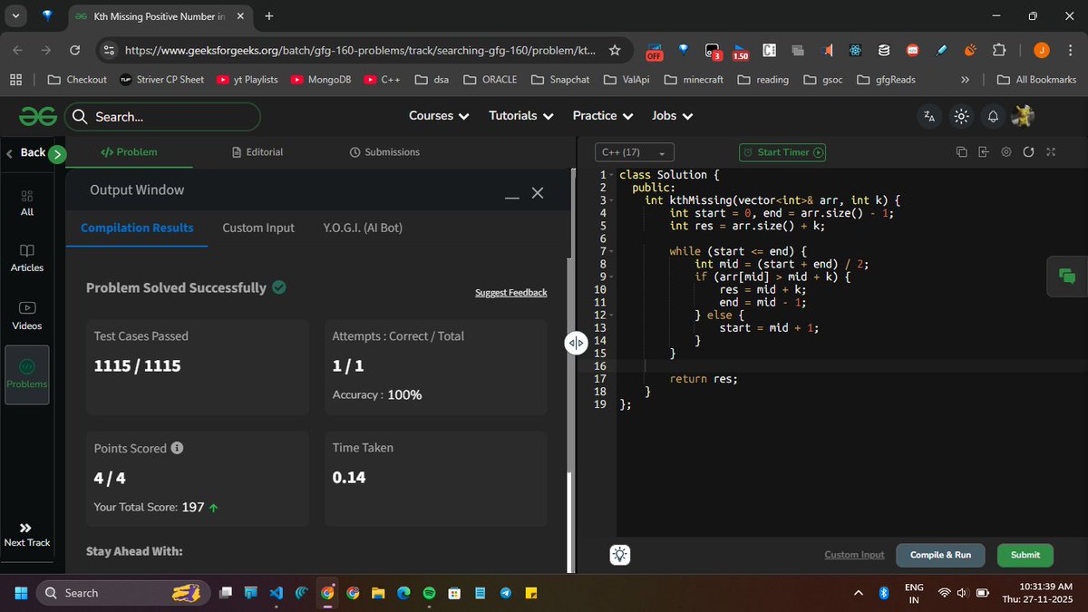 JitishxD's tweet image. 📅 November 27, 2025

Day 35/160 ✅✨ | #GFG160 Challenge 💻🔥
📌 QOTD: Kth Missing Positive Number in a Sorted Array
🔹 TC: O(logn) SC: O(1)
⏳ 125 days to go... 🚀

GFG profile: geeksforgeeks.org/user/jitishxdd/
@geeksforgeeks

#GeekStreak2025 #GeeksforGeeks #DSA #ChallengeAccepted #cpp